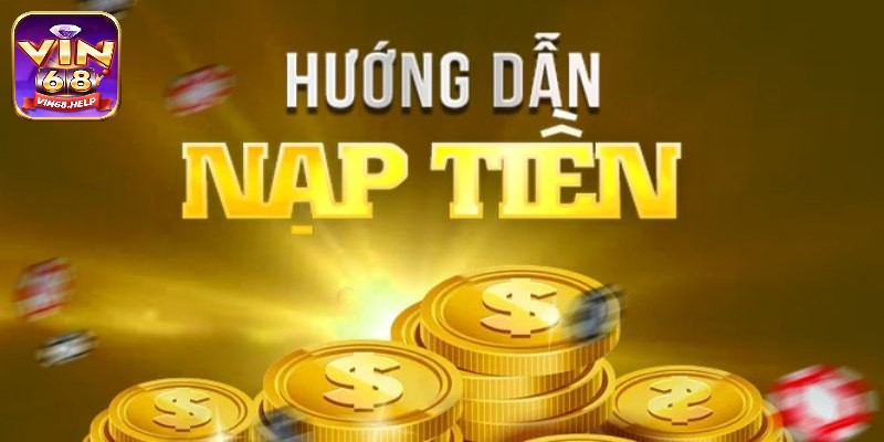 Hướng dẫn nạp tiền Vin68 thần tốc, an toàn